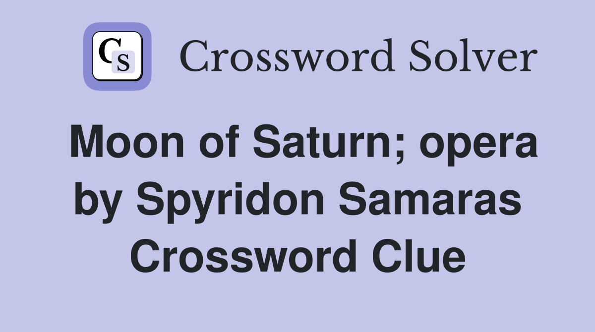 Moon of Saturn; opera by Spyridon Samaras Crossword Clue