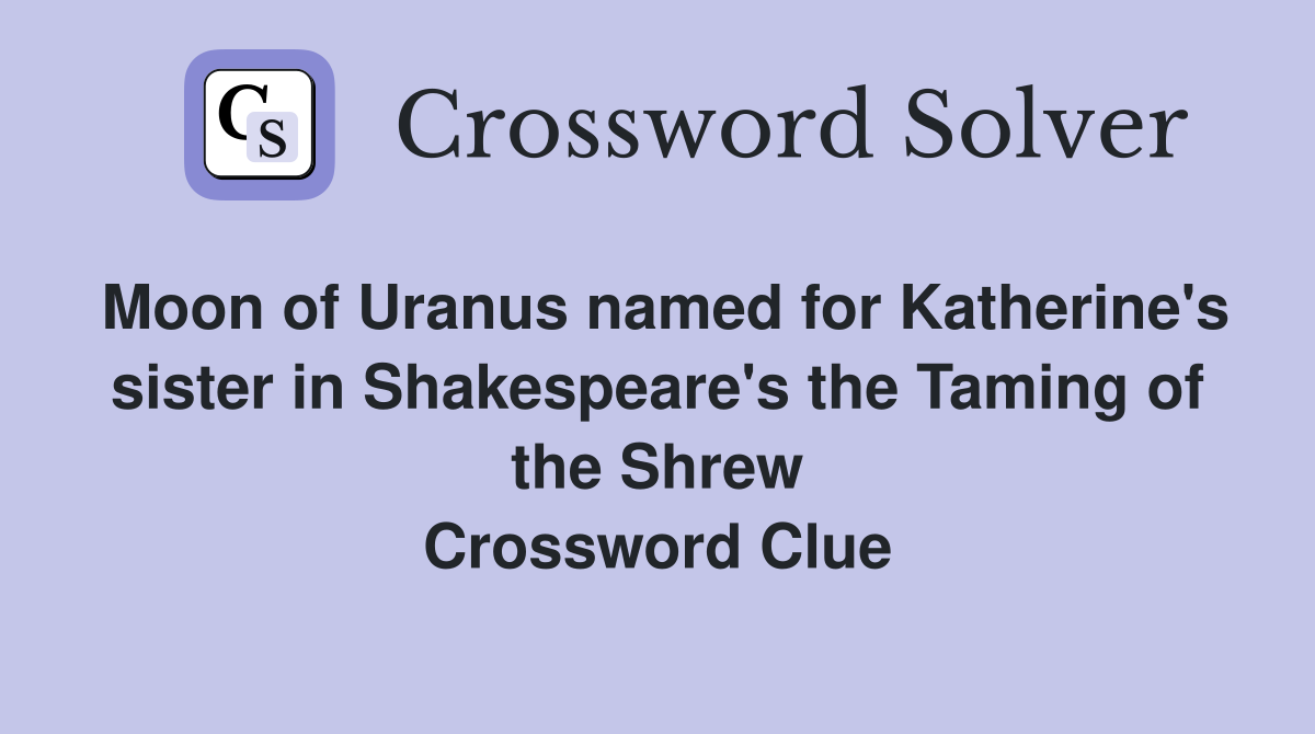 Moon of Uranus named for Katherine's sister in Shakespeare's the Taming of the Shrew Crossword Clue