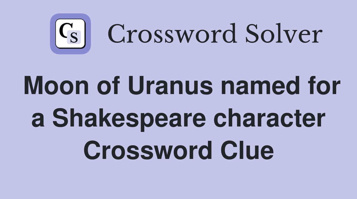Moon of Uranus named for a Shakespeare character Crossword Clue