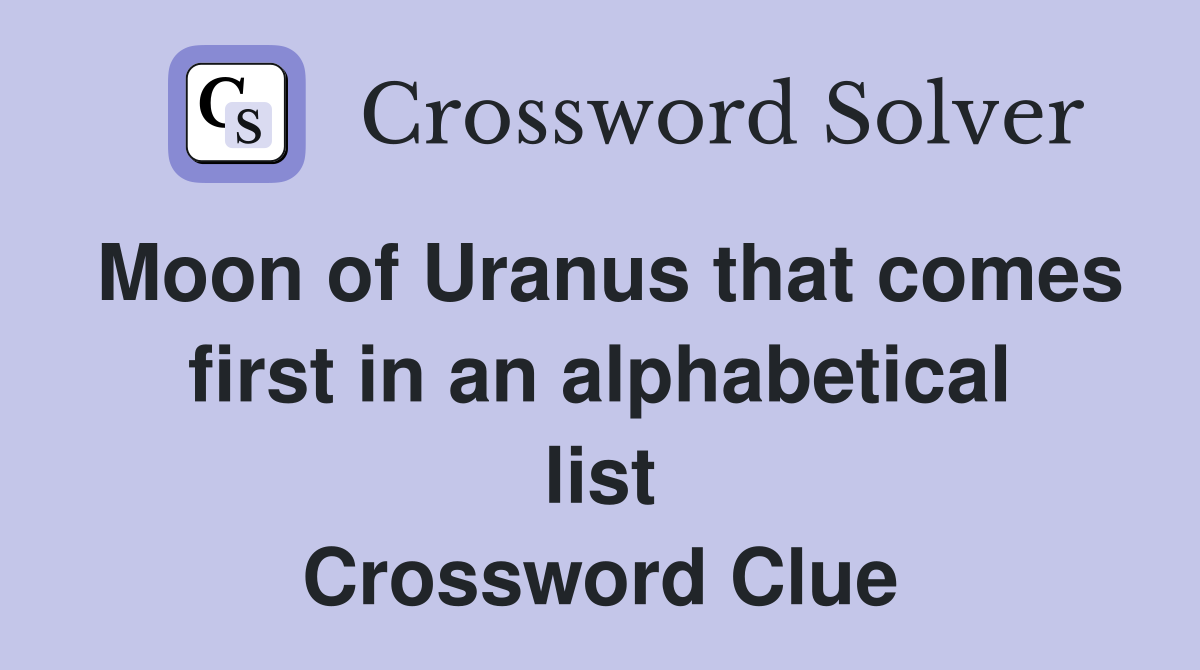 Moon of Uranus that comes first in an alphabetical list Crossword Clue