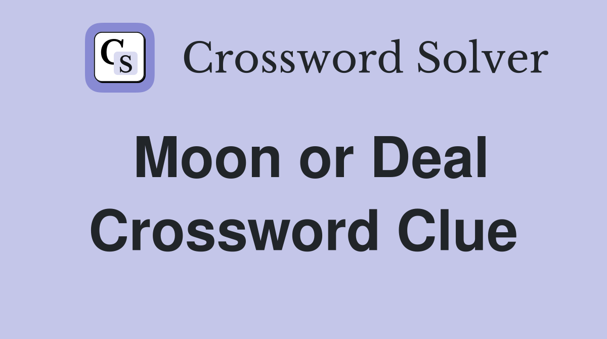 Moon or Deal Crossword Clue