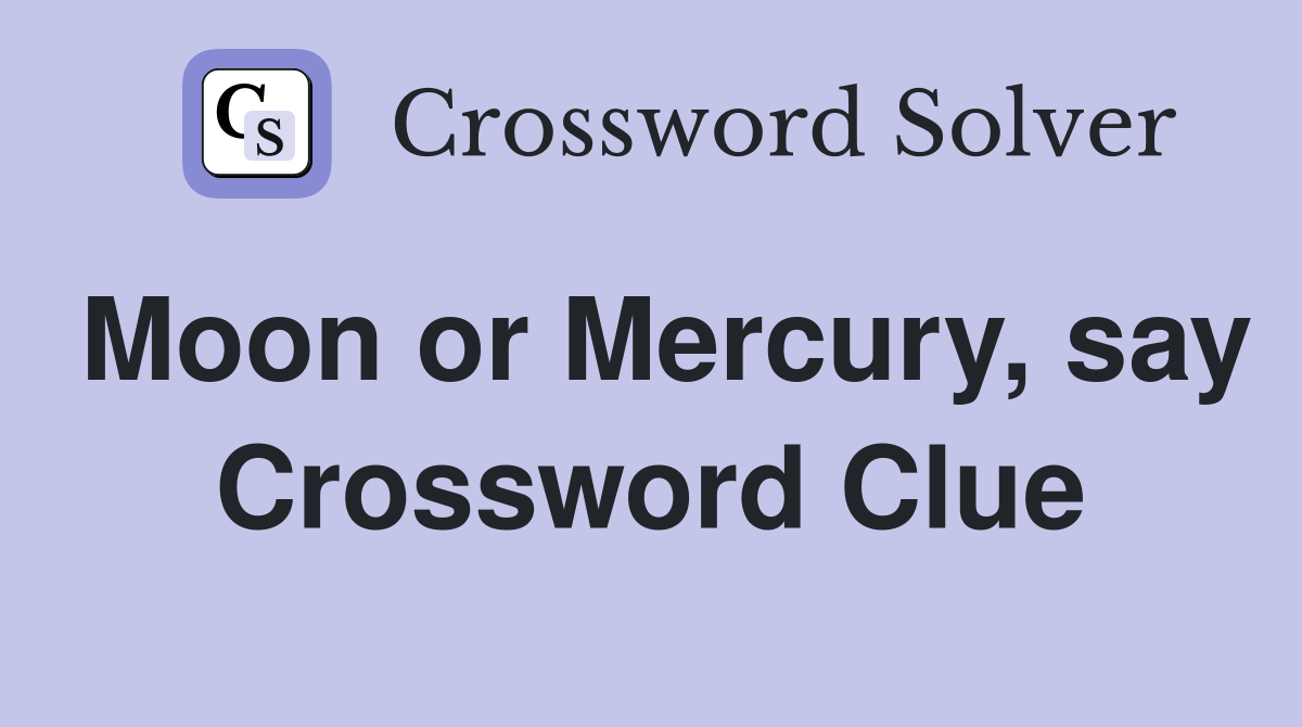 Moon or Mercury, say Crossword Clue