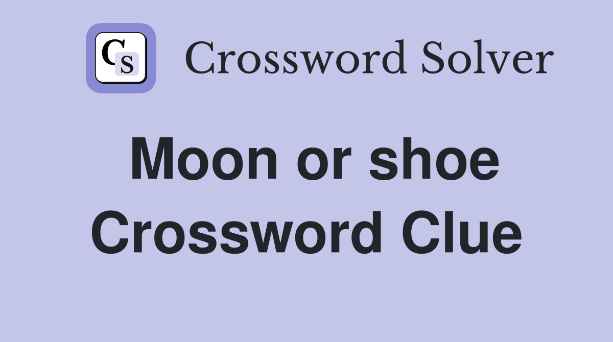 Moon or shoe Crossword Clue