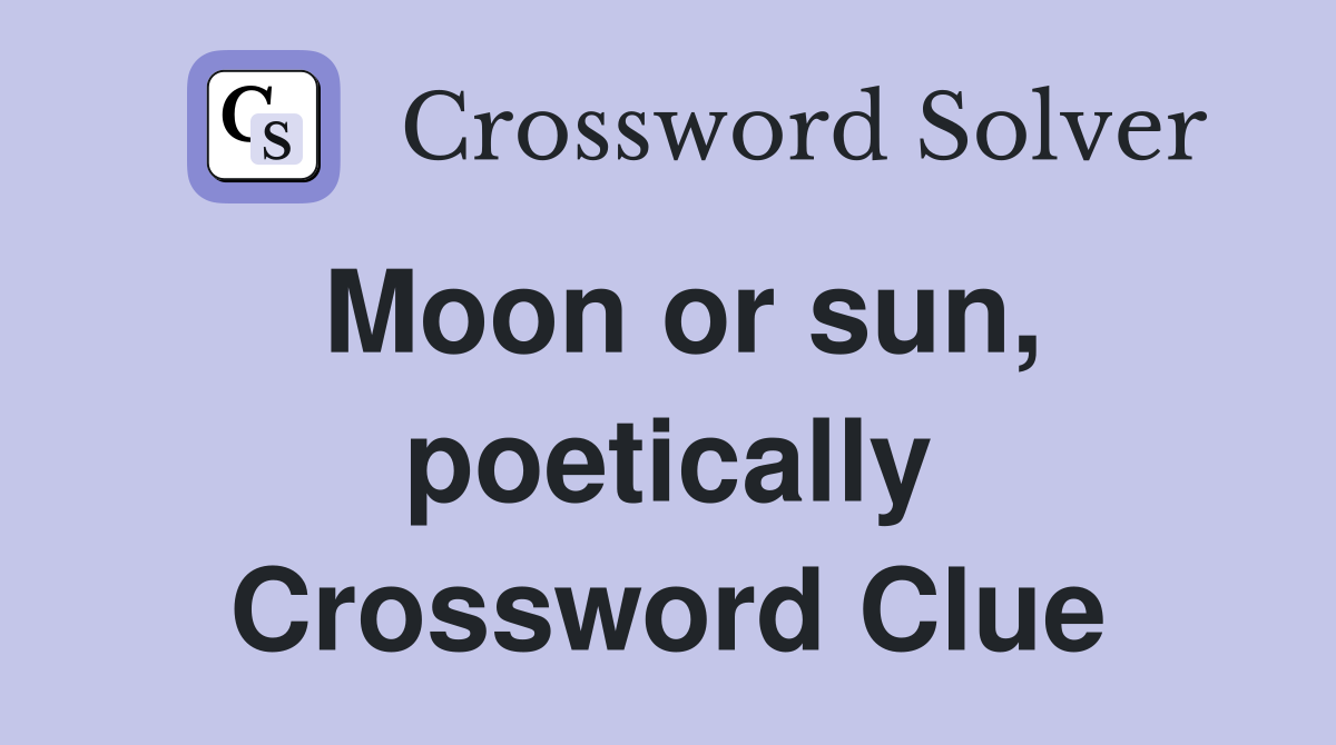 Moon or sun, poetically Crossword Clue