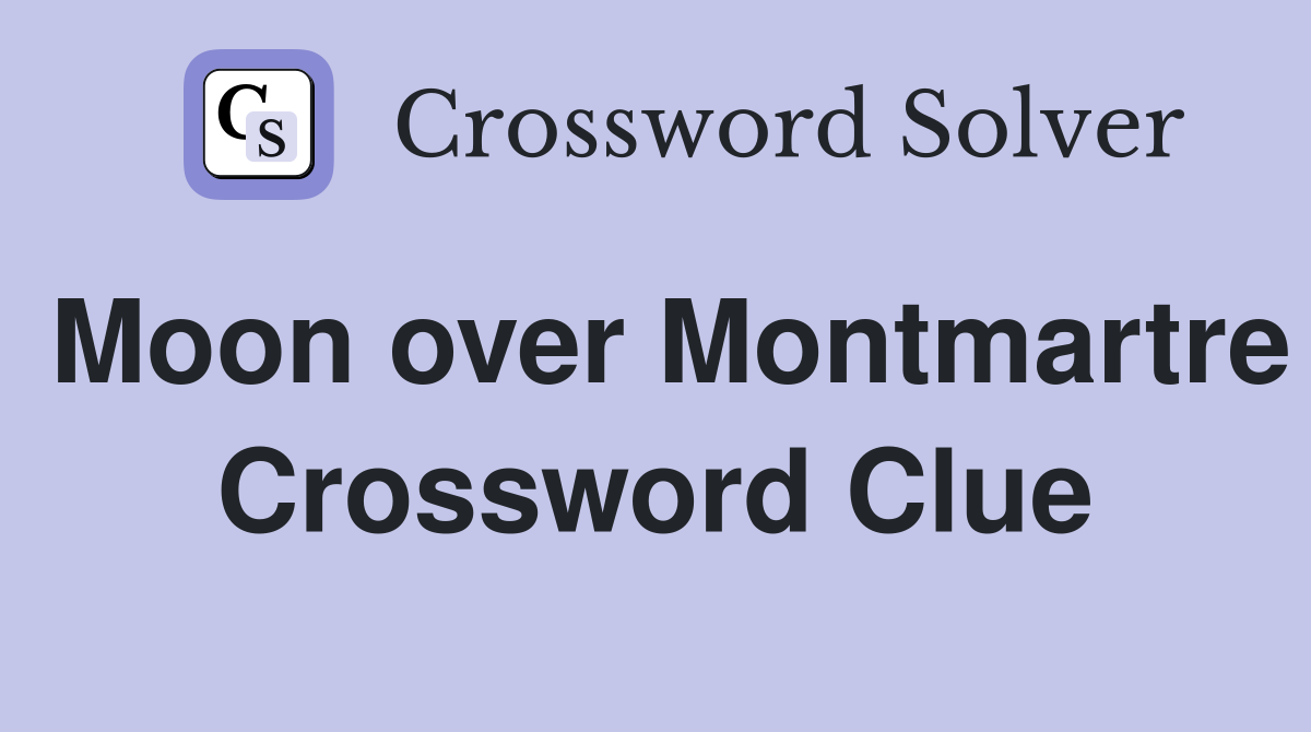 Moon over Montmartre Crossword Clue
