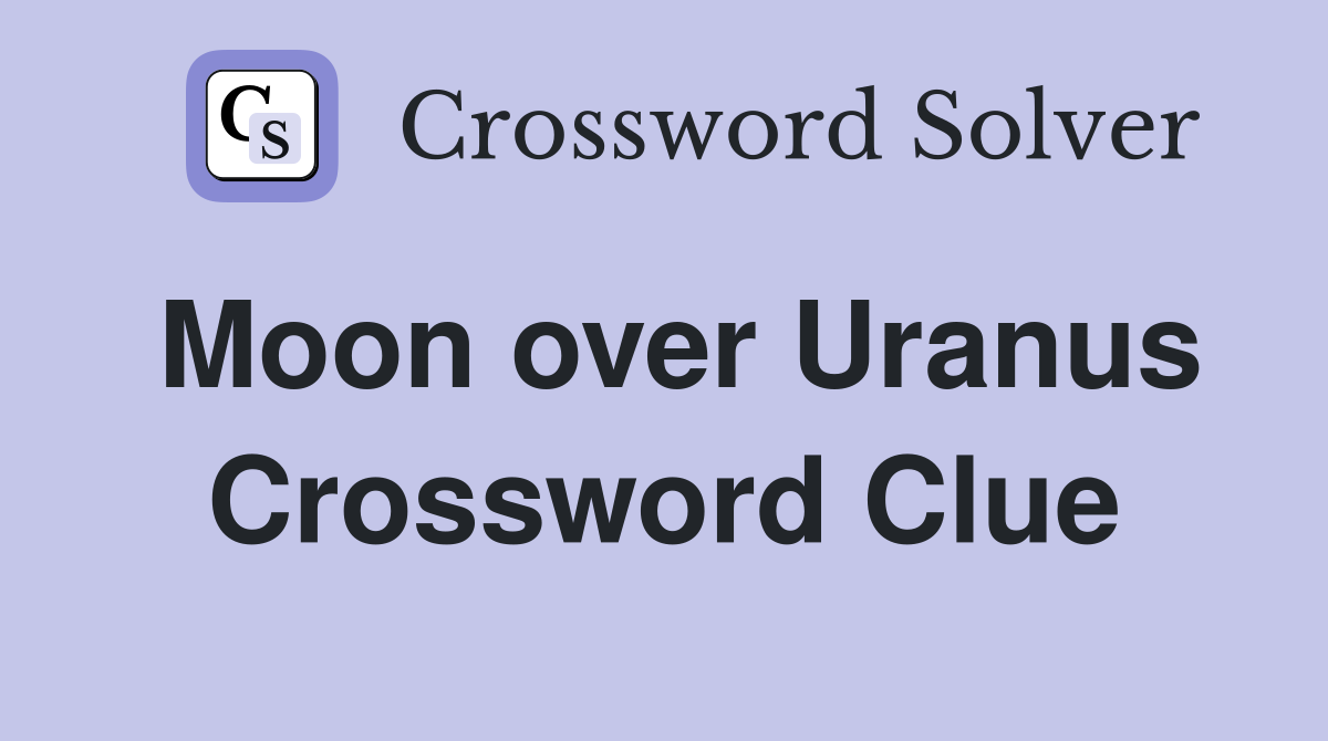 Moon over Uranus Crossword Clue