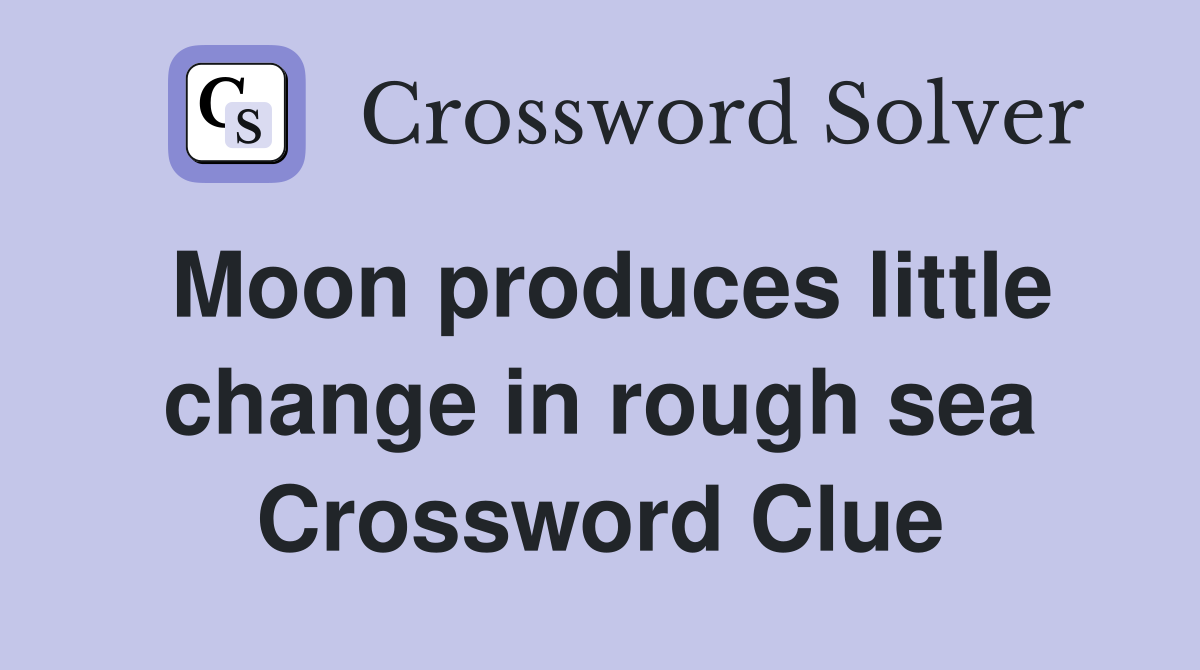 Moon produces little change in rough sea Crossword Clue