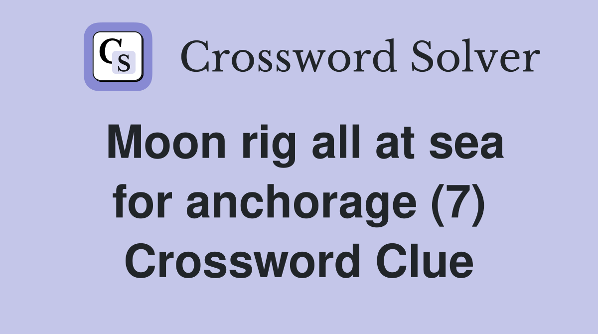Moon rig all at sea for anchorage (7) Crossword Clue