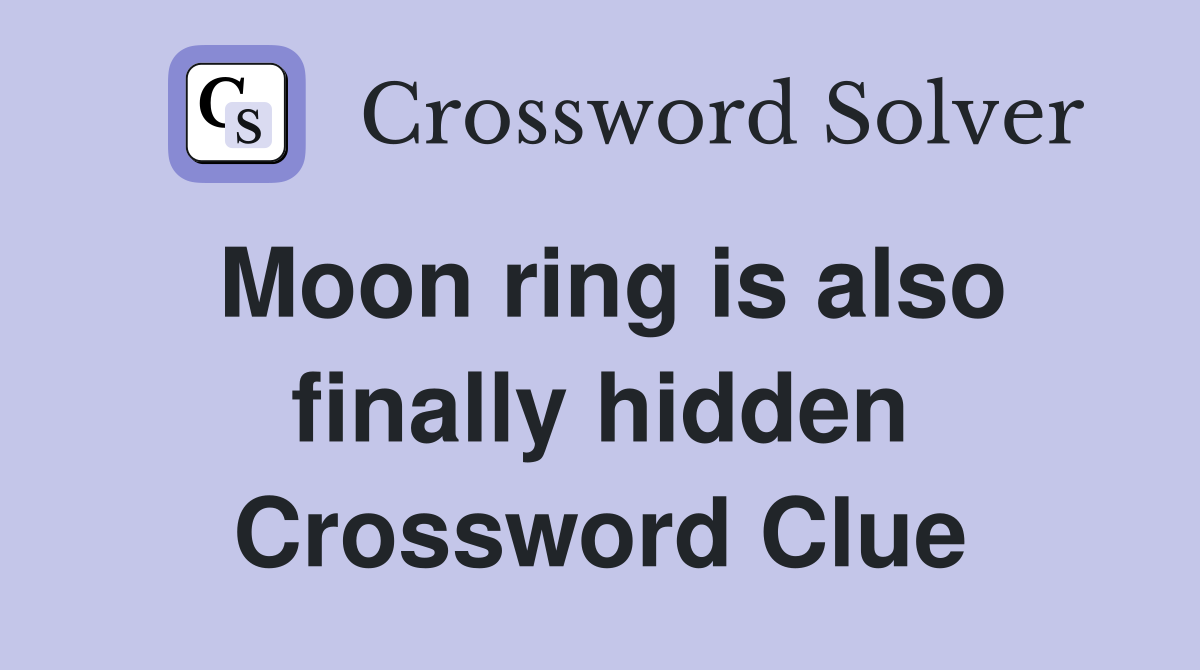 Moon ring is also finally hidden Crossword Clue