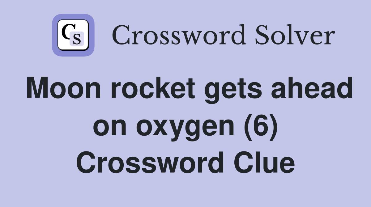 Moon rocket gets ahead on oxygen (6) Crossword Clue