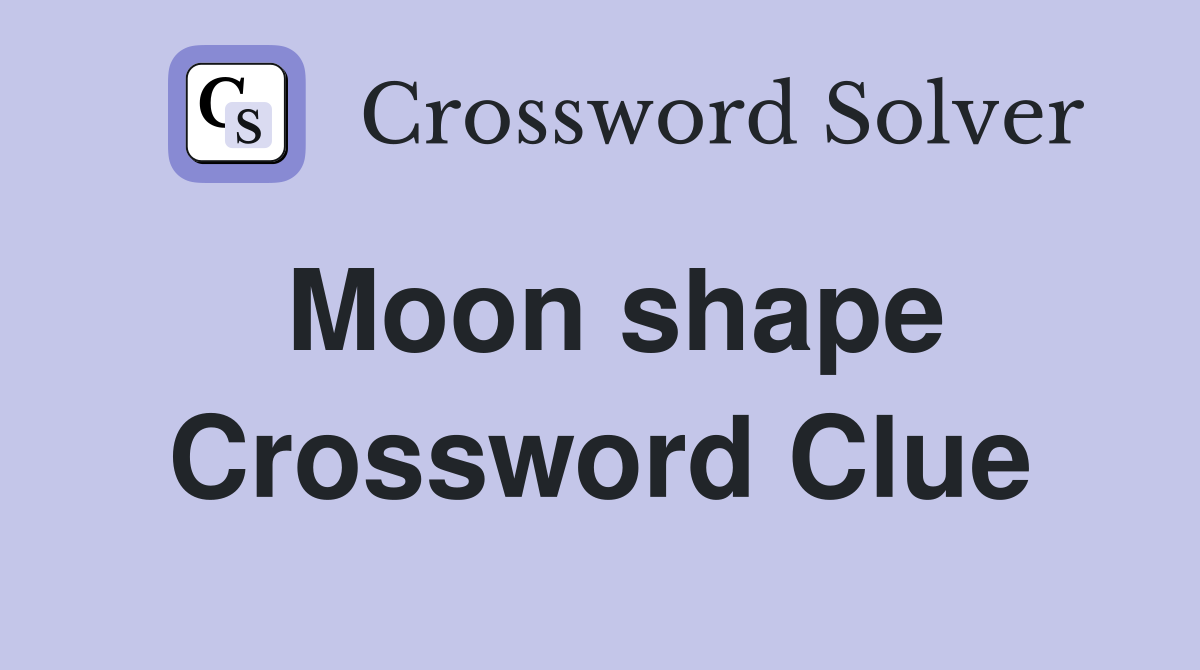 Moon shape Crossword Clue