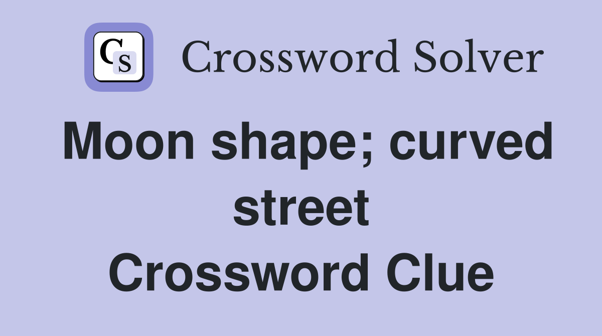 Moon shape; curved street Crossword Clue
