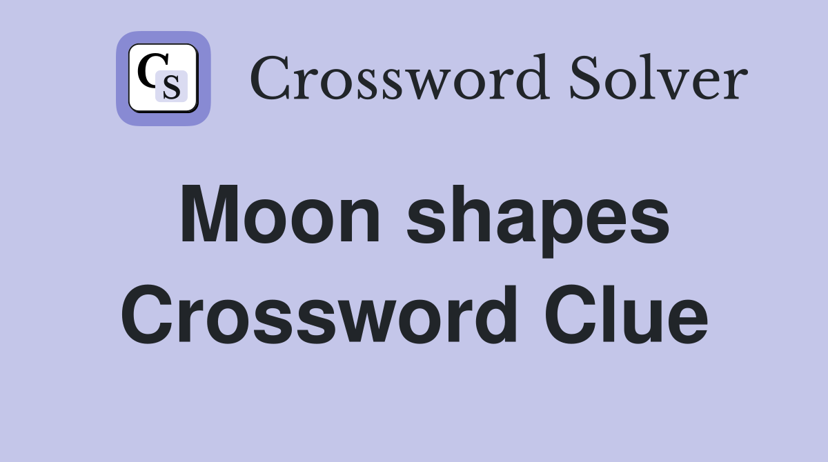 Moon shapes Crossword Clue