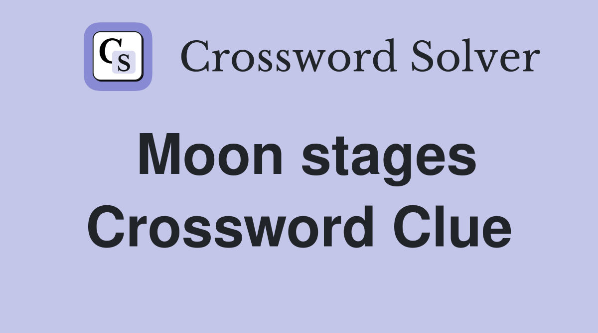 Moon stages Crossword Clue Answers Crossword Solver