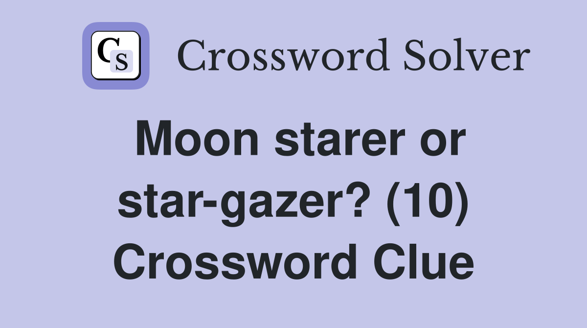 Moon starer or star-gazer? (10) Crossword Clue
