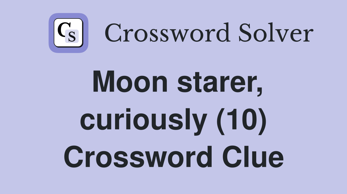Moon starer, curiously (10) Crossword Clue