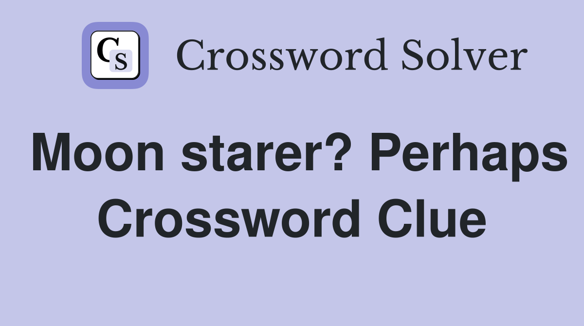 Moon starer? Perhaps Crossword Clue