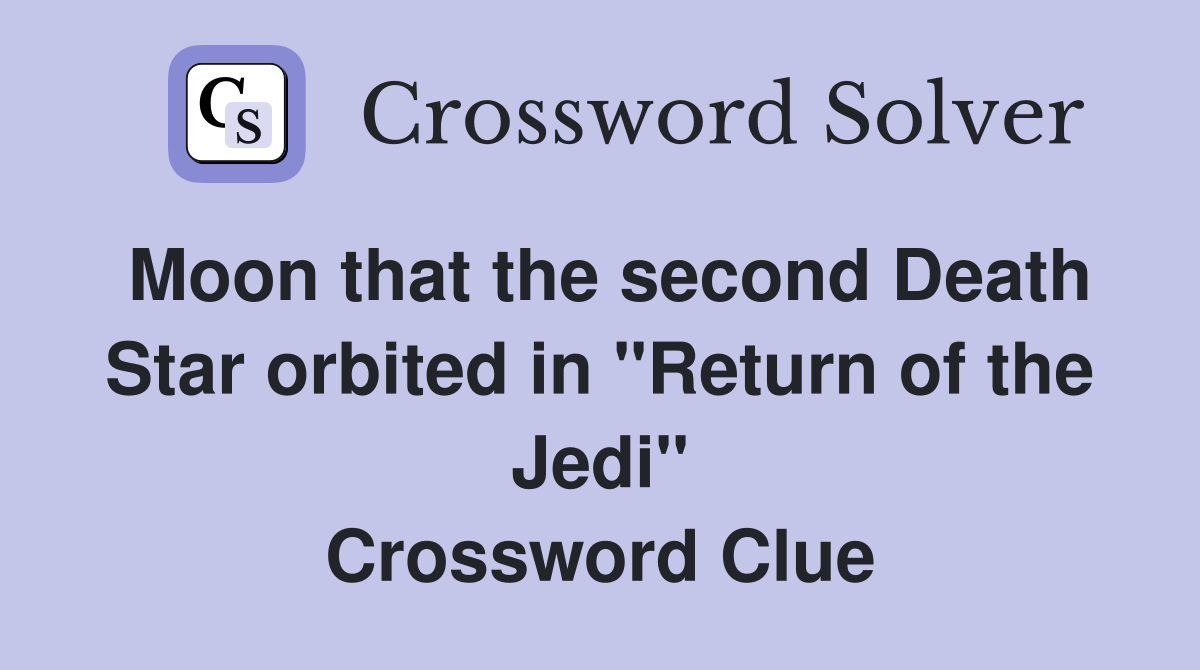 Moon that the second Death Star orbited in "Return of the Jedi" Crossword Clue