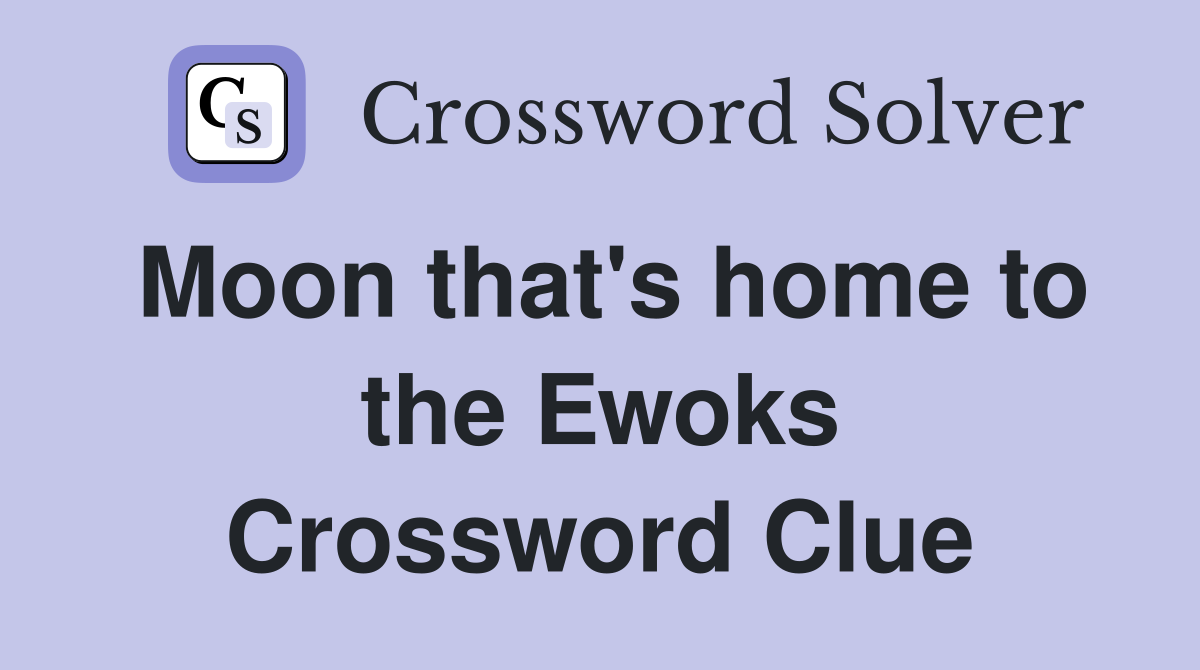 Moon that's home to the Ewoks Crossword Clue
