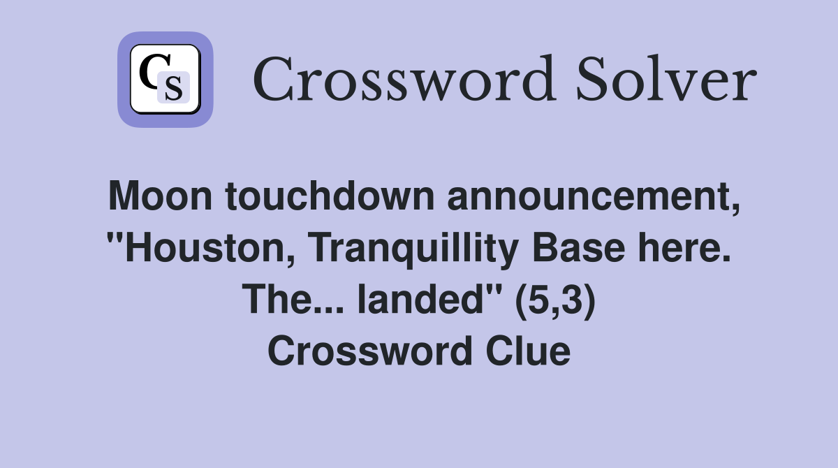 Moon touchdown announcement, "Houston, Tranquillity Base here. The... landed" (5,3) Crossword Clue
