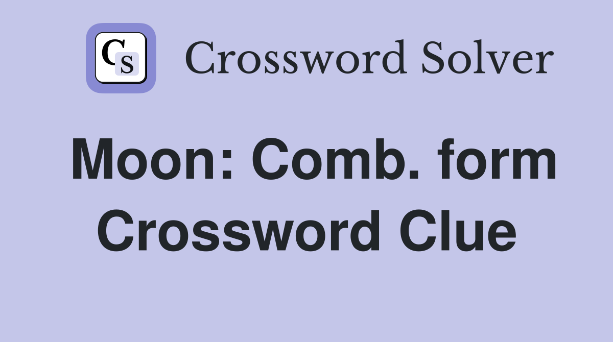 Moon: Comb. form Crossword Clue
