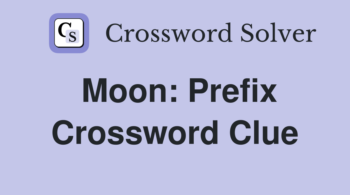 Moon: Prefix Crossword Clue