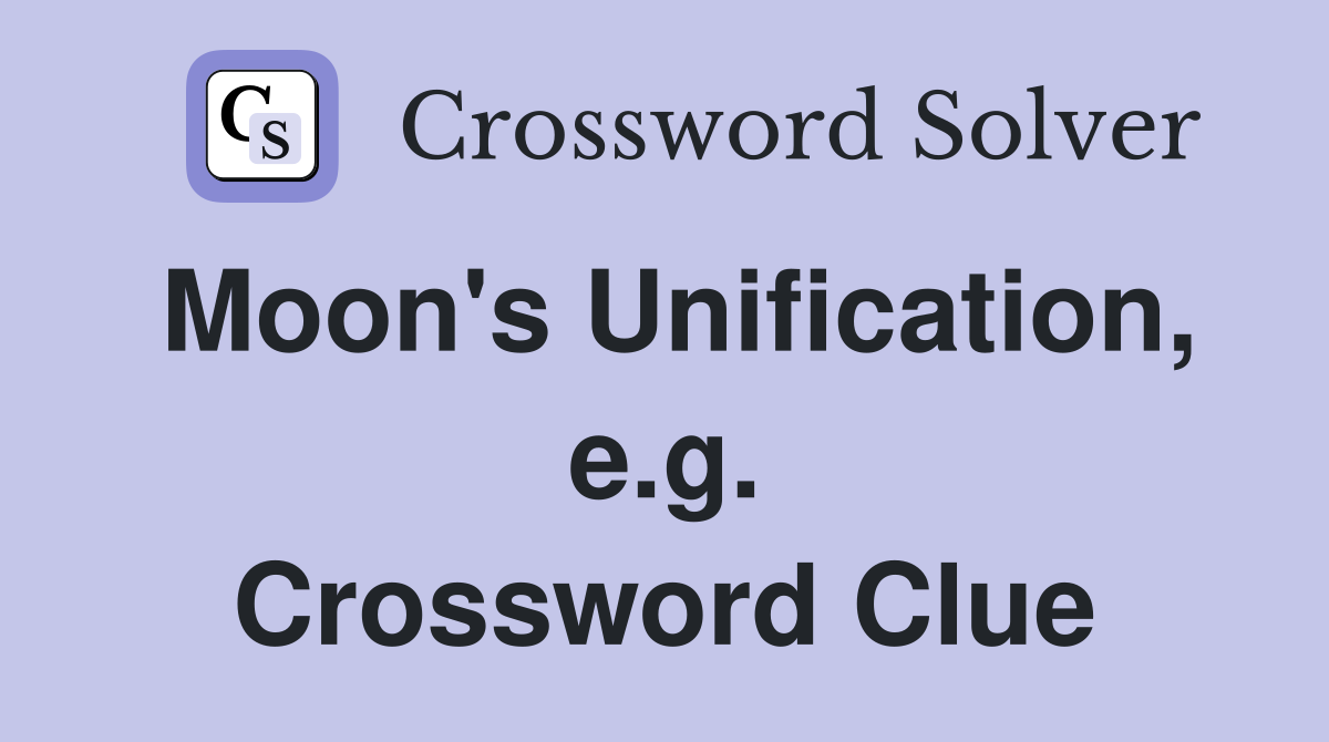 Moon's Unification, e.g. Crossword Clue