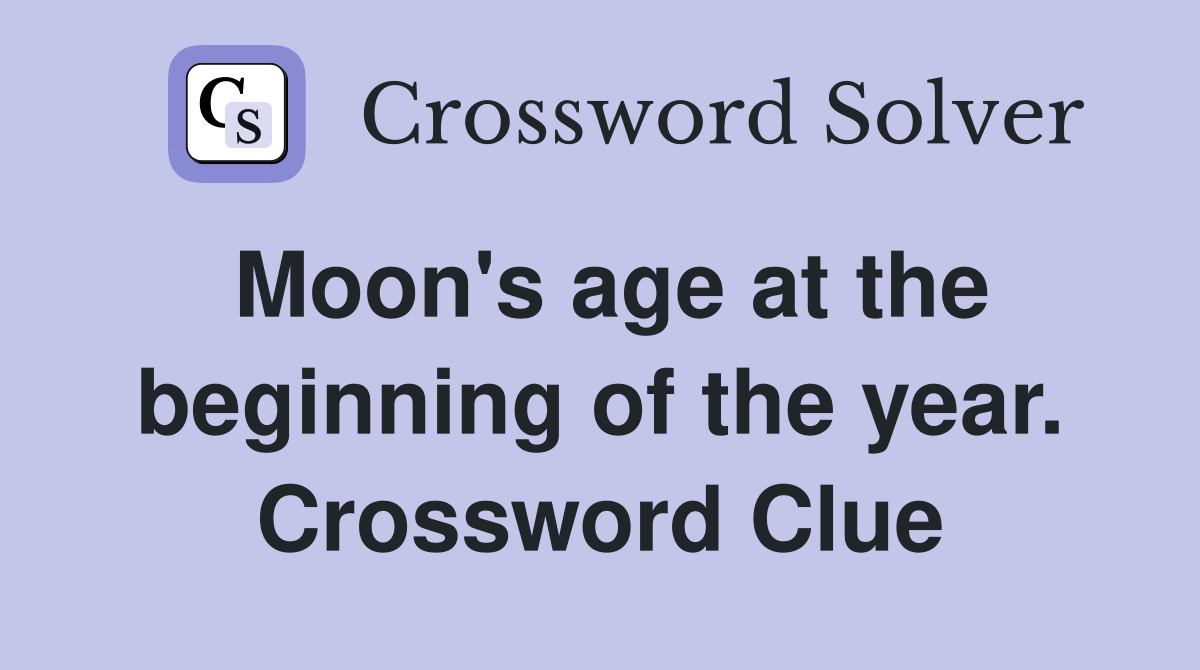 Moon's age at the beginning of the year. Crossword Clue