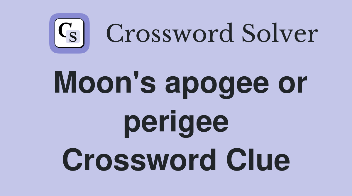 Moon's apogee or perigee Crossword Clue
