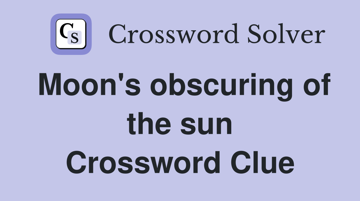 Moon's obscuring of the sun Crossword Clue