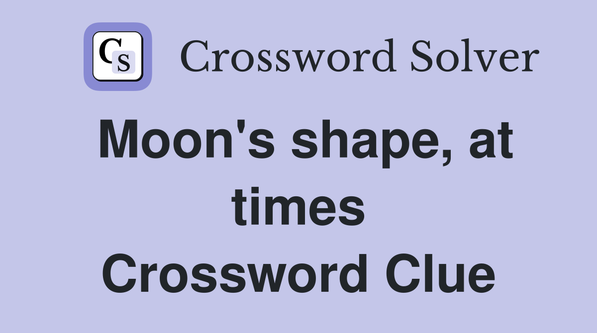 Moon's shape, at times Crossword Clue