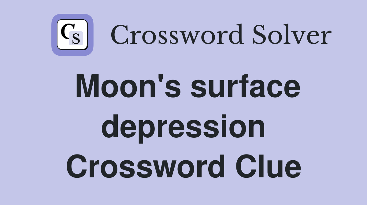 Moon's surface depression Crossword Clue