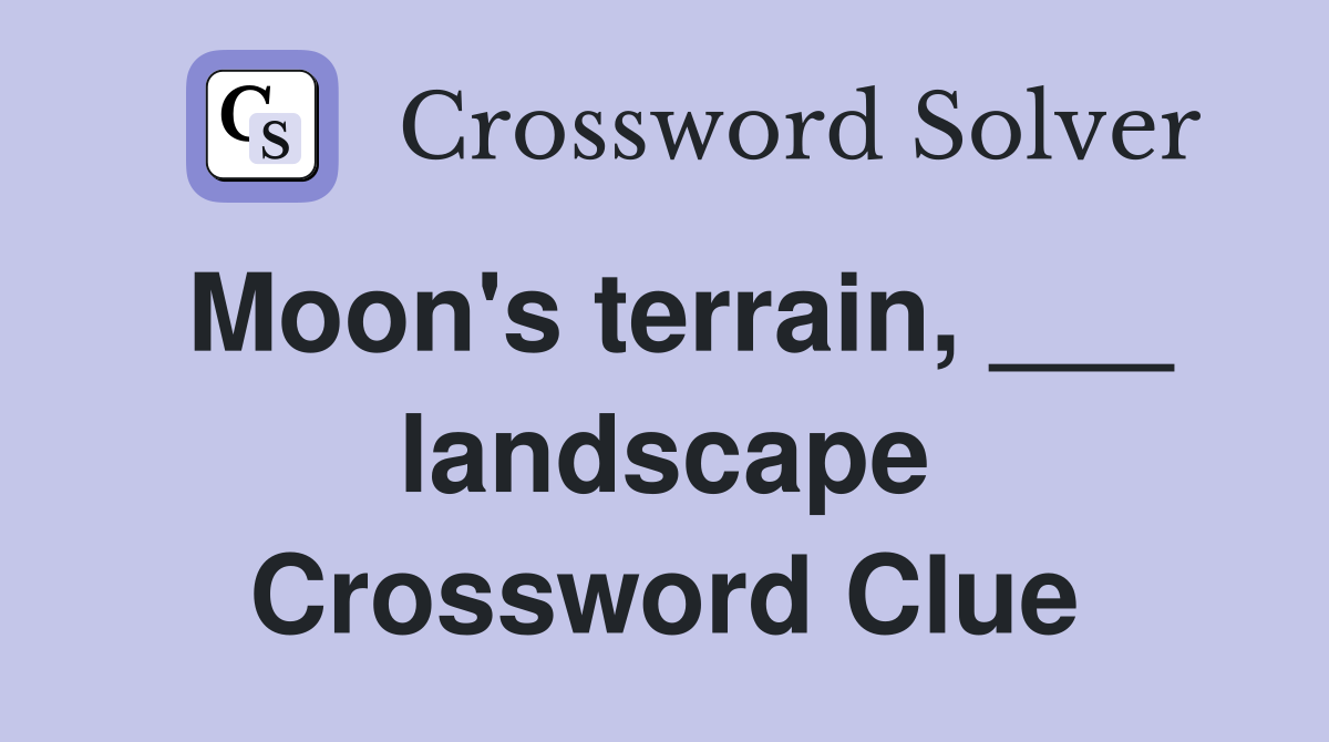Moon's terrain, ___ landscape Crossword Clue