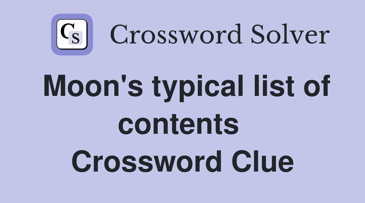 Moon's typical list of contents  Crossword Clue