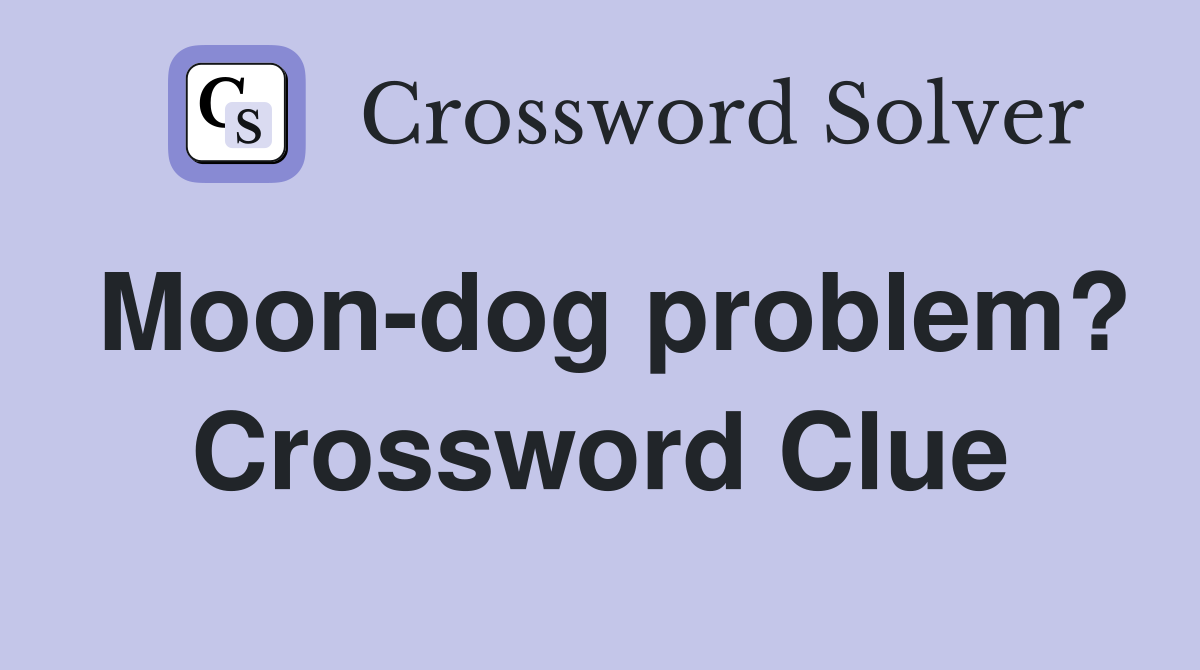 Moon-dog problem? Crossword Clue