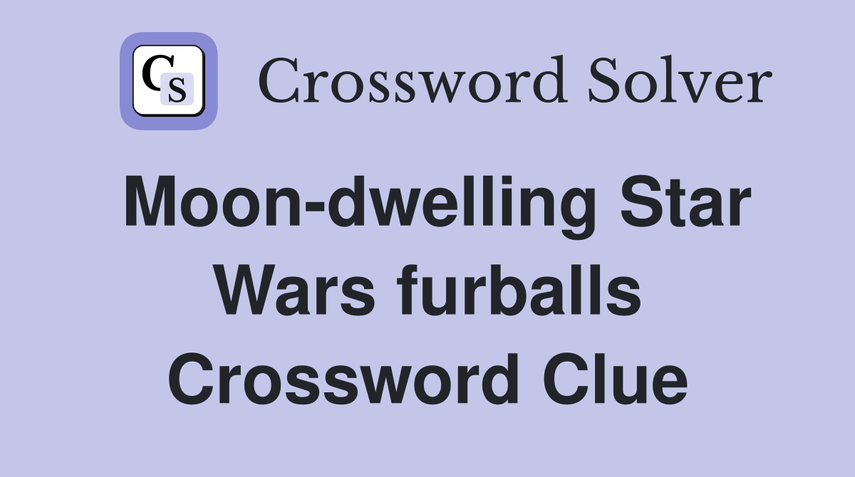 Moon-dwelling Star Wars furballs Crossword Clue