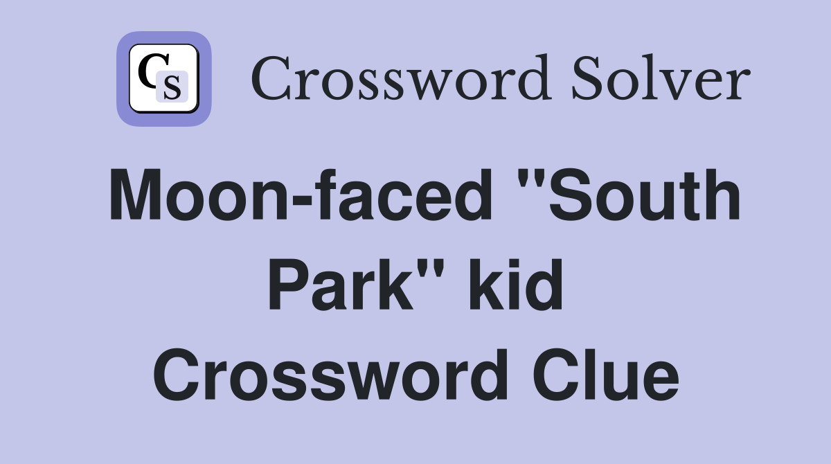 Moon-faced "South Park" kid Crossword Clue