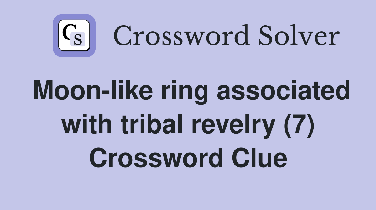 Moon-like ring associated with tribal revelry (7) Crossword Clue