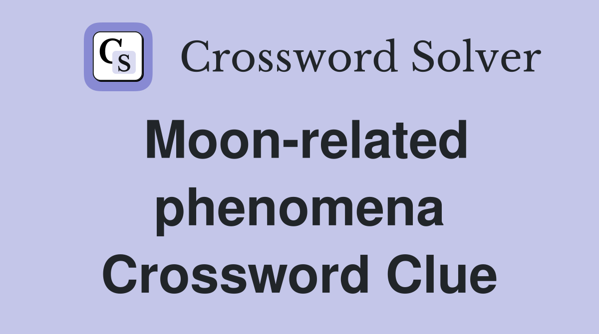 Moon-related phenomena Crossword Clue