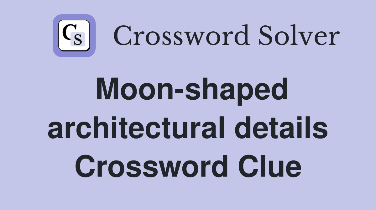Moon-shaped architectural details Crossword Clue
