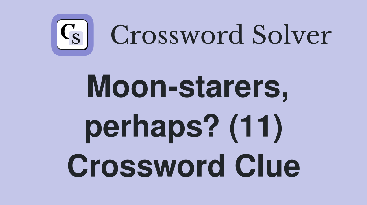 Moon-starers, perhaps? (11) Crossword Clue