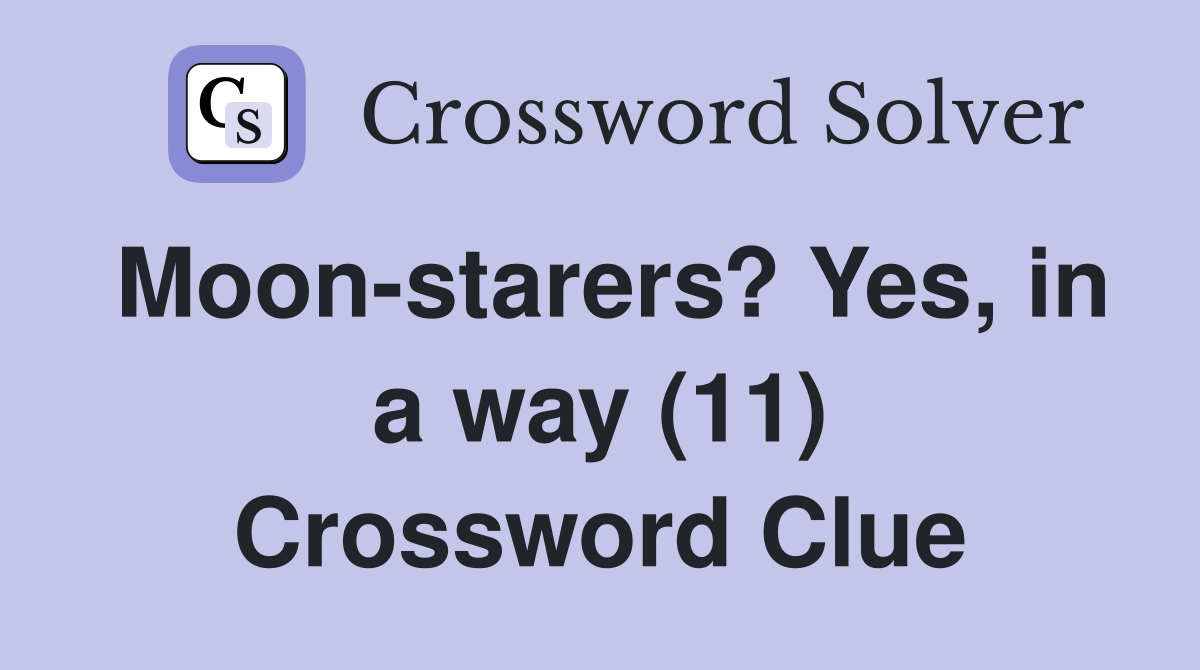 Moon-starers? Yes, in a way (11) Crossword Clue