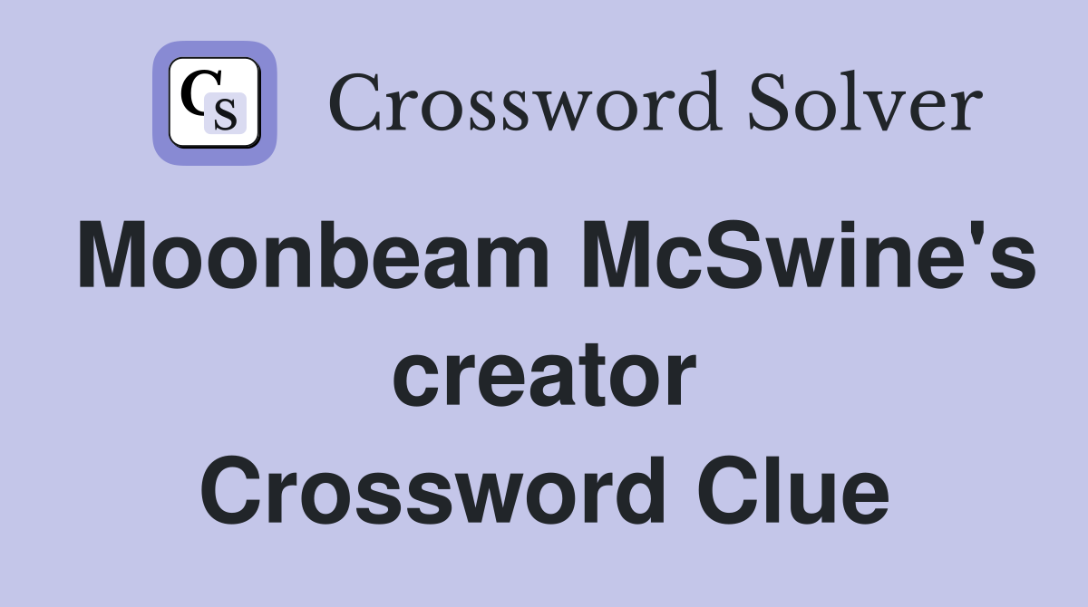 Moonbeam McSwine's creator Crossword Clue