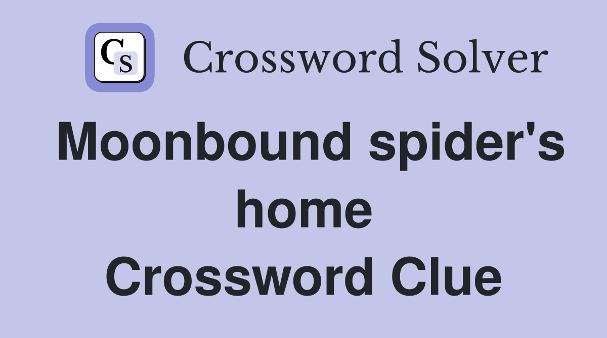 Moonbound spider's home Crossword Clue