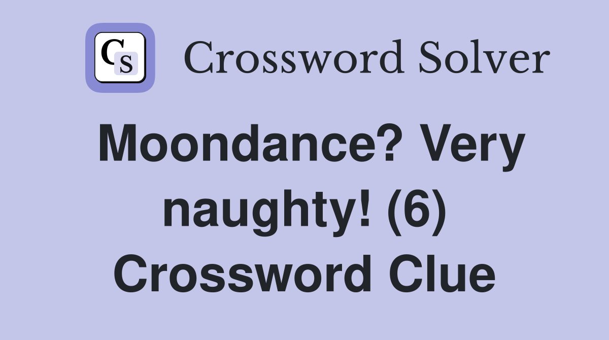 Moondance? Very naughty! (6) Crossword Clue