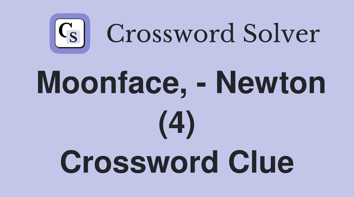 Moonface, - Newton (4) Crossword Clue