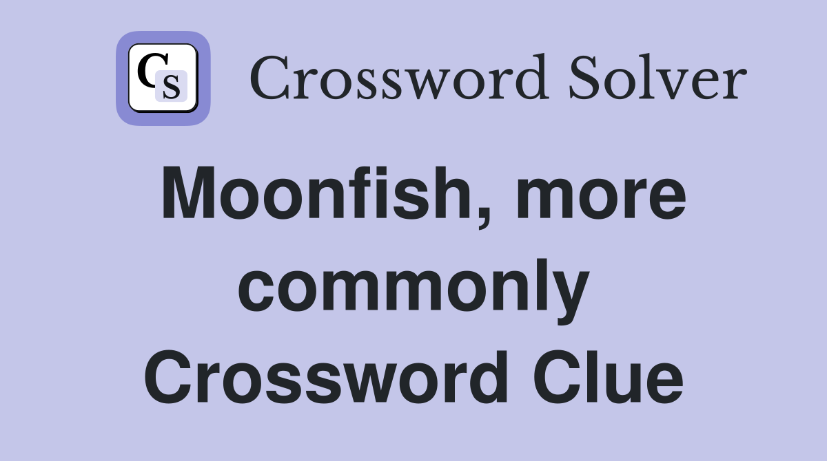 Moonfish, more commonly Crossword Clue