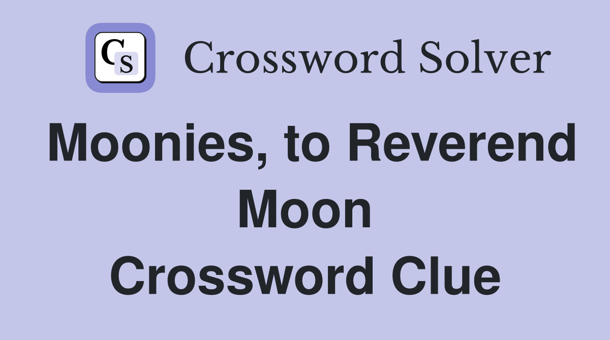 Moonies, to Reverend Moon Crossword Clue