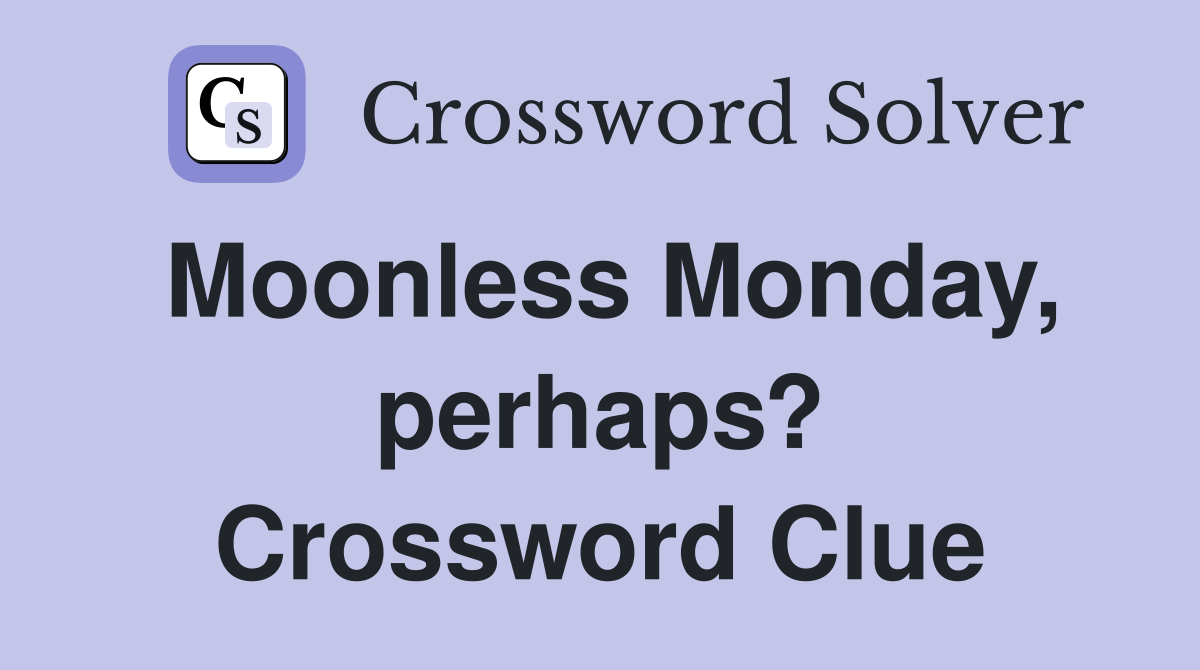 Moonless Monday, perhaps? Crossword Clue