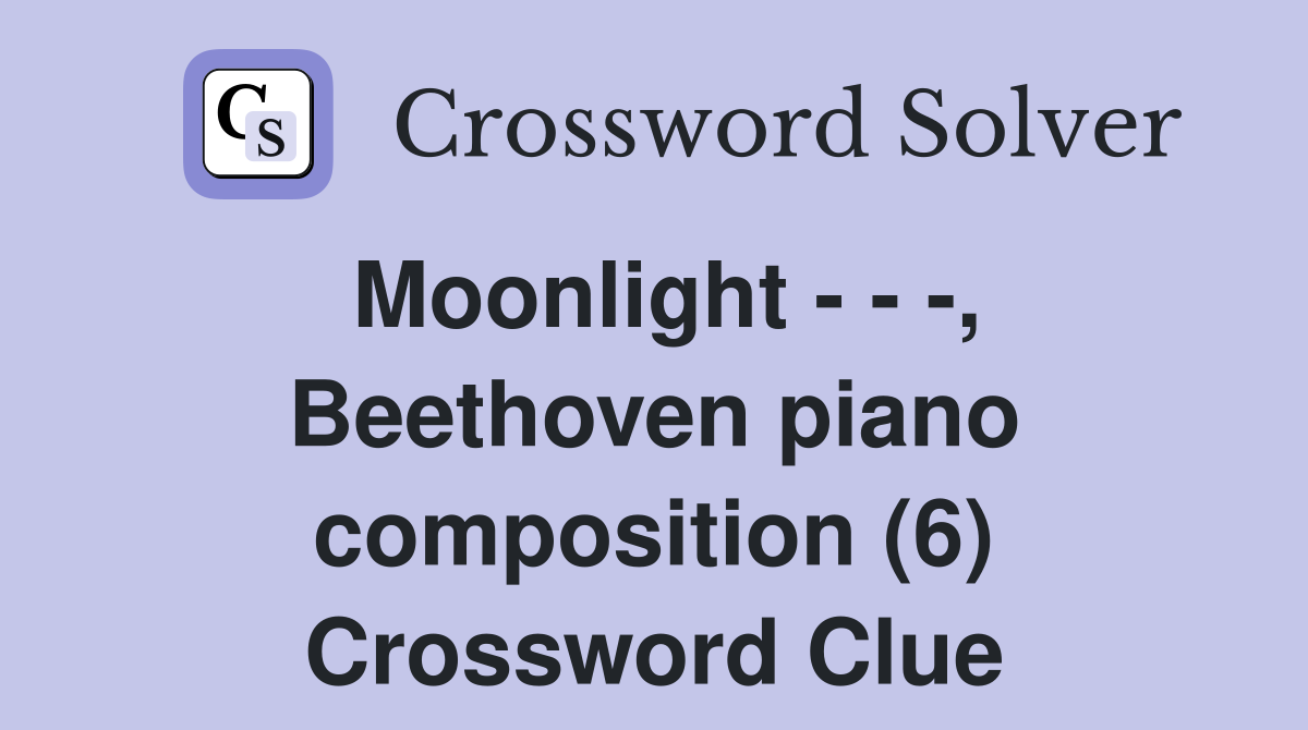 Moonlight - - -, Beethoven piano composition (6) Crossword Clue